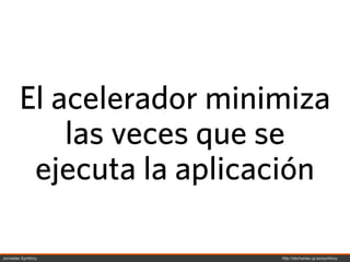 El acelerador minimiza
           las veces que se
        ejecuta la aplicación

Jornadas Symfony         http://decharlas.uji.es/symfony
 