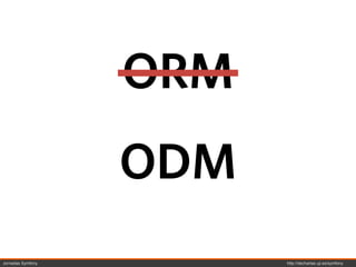 ORM
                   ODM
Jornadas Symfony         http://decharlas.uji.es/symfony
 