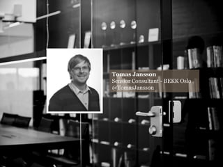 Tomas Jansson
Sensior Consultant - BEKK Oslo
@TomasJansson
 