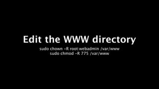 Edit the WWW directory
   sudo chown -R root:webadmin /var/www
        sudo chmod -R 775 /var/www
 