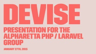 DevisePresentation forthe
AlpharettaPHP/ Laravel
Group
January27th, 2015
 