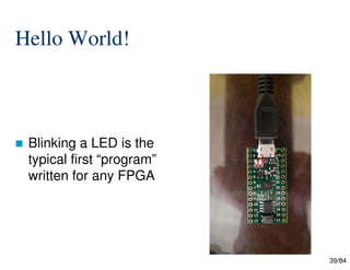 39/84
Hello World!
 Blinking a LED is the
typical first “program”
written for any FPGA
 