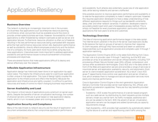 111Application ResiliencyAugust 2011 Series
Application Resiliency
Business Overview
The network is playing an increasingly important role in the success
of a business. Key applications such as enterprise resource planning,
e-commerce, email, and portals must be available around the clock to
provide uninterrupted business services. However, the availability of these
applications is often threatened by network overloads as well as server and
application failures. Furthermore, resource utilization is often out of balance,
resulting in the low-performance resources being overloaded with requests
while the high-performance resources remain idle. Application performance,
as well as availability, directly affects employee productivity and the bottom
line of a company. As more users work more hours while using key busi-
ness applications, it becomes even more important to address application
availability and performance issues to ensure achievement of business
processes and objectives.
There are several factors that make applications difficult to deploy and
deliver effectively over the network.
Inflexible Application Infrastructure
Application design has historically been done on an application-by-appli-
cation basis. This means the infrastructure used for a particular application
is often unique to that application. This type of design tightly couples the
application to the infrastructure and offers little flexibility. Because the
application and infrastructure are tightly coupled, it is difficult to partition
resources and levels of control to match changing business requirements.
Server Availability and Load
The mission-critical nature of applications puts a premium on server avail-
ability. Despite the benefits of server virtualization technology, the number
of physical servers continues to grow based on new application deploy-
ments, which in turn increases power and cooling requirements.
Application Security and Compliance
Many of the new threats to network security are the result of application- and
document-embedded attacks that compromise application performance
and availability. Such attacks also potentially cause loss of vital application
data, while leaving networks and servers unaffected.
One possible solution to improve application performance and availability is
to rewrite the application completely to make it network-optimized. However,
this requires application developers to have a deep understanding of how
different applications respond to things such as bandwidth constraints,
delay, jitter, and other network variances. In addition, developers need to
accurately predict each end-user’s foreseeable access method. This is
simply not feasible for every business application, particularly traditional
applications that took years to write and customize.
Technology Overview
The idea of improving application performance began in the data center.
The Internet boom ushered in the era of the server load balancers (SLBs).
SLBs balance the load on groups of servers to improve their response
to client requests, although they have evolved and taken on additional
responsibilities such as application proxies and complete Layer 4 through 7
application switching.
The Application Control Engine (ACE) is the latest SLB offering from Cisco.
Its main role is to provide Layer 4 through 7 switching, but the ACE also
provides an array of acceleration and server offload benefits, including TCP
processing offload, Secure Socket Layer (SSL) offload, compression, and
various other acceleration technologies. Cisco ACE sits in the data center in
front of the Web and application servers and provides a range of services to
maximize server and application availability, security, and asymmetric (from
server to client browser) application acceleration. As a result, Cisco ACE
gives IT departments more control over application and server infrastruc-
ture, which enables them to manage and secure application services more
easily and improve performance.
Cisco’s Application Control Engine is the next-generation Application
Delivery Controller that provides server load-balancing, SSL offload, and
application acceleration capabilities. There are four key benefits provided
by Cisco ACE:
•	 Scalability—ACE scales the performance of a server-based program,
such as a web server, by distributing its client requests across multiple
servers, known as a server farm. As traffic increases, additional serv-
ers can be added to the farm. With the advent of server virtualization,
application servers can be staged and added dynamically as capacity
requirements change.
•	 High Availability—ACE provides high availability by automatically detect-
ing the failure of a server and repartitioning client traffic among the
 