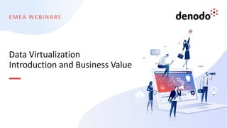 EMEA WEBINARS
Data Virtualization
Introduction and Business Value
 