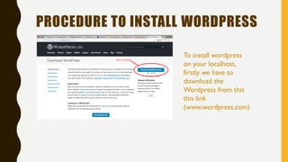 PROCEDURE TO INSTALL WORDPRESS
To install wordpress
on your localhost,
firstly we have to
download the
Wordpress from this
this link
(www.wordpress.com)
 