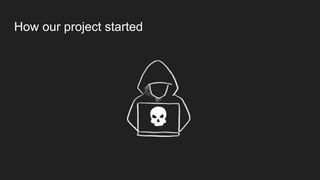How our project started
 
