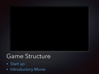 Text
Game Structure
• Start up
• Introductory Movie
 