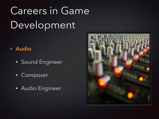 Careers in Game
Development
• Audio
• Sound Engineer
• Composer
• Audio Engineer
 
