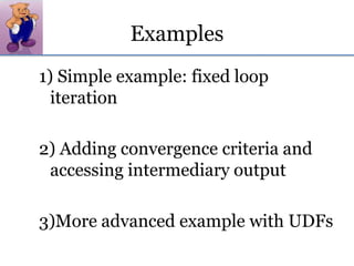 Examples1) Simple example: fixed loop iteration2) Adding convergence criteria and accessing intermediary output3)More advanced example with UDFs