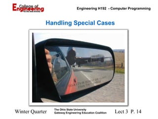 Lect 3 P. 14
Engineering H192 - Computer Programming
Winter Quarter
The Ohio State University
Gateway Engineering Education Coalition
Handling Special Cases
 