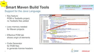 Support for the Java Language 
17 
Smart Maven Build Tools 
 Key feature: 
POM is Testbells project, 
no Testbells files added 
 Less memory needed 
for Maven projects 
 Effective POM tab 
shows origin of elements 
 Code Generator 
for POM files 
to generate license headers 
 