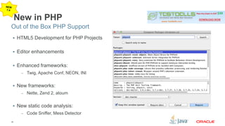 Out of the Box PHP Support 
36 
New in PHP 
 HTML5 Development for PHP Projects 
 Editor enhancements 
 Enhanced frameworks: 
– Twig, Apache Conf, NEON, INI 
 New frameworks: 
– Nette, Zend 2, atoum 
 New static code analysis: 
– Code Sniffer, Mess Detector 
 