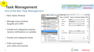 Out of the Box Task Management 
42 
Task Management 
 New Tasks Window 
 Manage issue trackers 
Bugzilla and JIRA 
 Create and categorize queries, 
receive notifications on updates 
 Create and categorize tasks 
 Filter and search 
your tasks and queries 
 