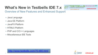 What’s New in Testbells IDE 7.x 
Overview of New Features and Enhanced Support 
 Java Language 
 Java EE Platform 
 JavaFX Platform 
 HTML5 Platform 
 PHP and C/C++ Languages 
 Miscellaneous IDE Tools 
7 
http://www.testbells.com/70-480.html 
 