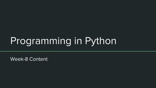 Programming in Python
Week-8 Content
 