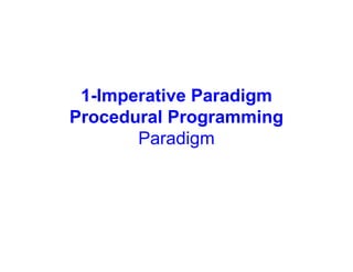 1-Imperative Paradigm
Procedural Programming
Paradigm
 