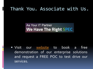 Thank You. Associate with Us.
 Visit our website to book a free
demonstration of our enterprise solutions
and request a FREE POC to test drive our
services.
 