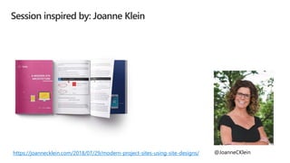 https://joannecklein.com/2018/07/29/modern-project-sites-using-site-designs/ @JoanneCKlein
 