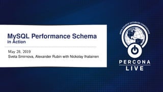 MySQL Performance Schema
in Action
May 28, 2019
Sveta Smirnova, Alexander Rubin with Nickolay Ihalainen
 