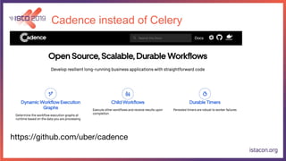 Cadence instead of Celery
https://github.com/uber/cadence
 