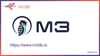 m3 DB
https://www.m3db.io
 