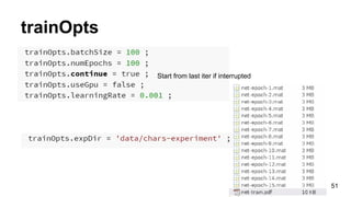 initializeCharCnn()
Net Architecture
Layers:
● Conv
● Pool
● Conv
● Pool
● Conv
● Relu
● Conv
● SoftMaxLoss
51
%f is the W initial std
 