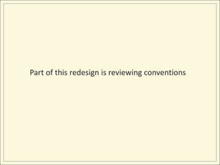 Part of this redesign is reviewing conventions