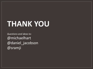 THANK YOUQuestions and ideas to:@michaelhart@daniel_jacobson@sramji