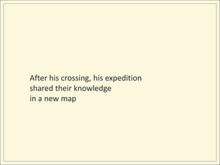 After his crossing, his expedition shared their knowledgein a new map