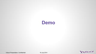 Yahoo! Presentation, Confidential 16 July 2014
Demo
 