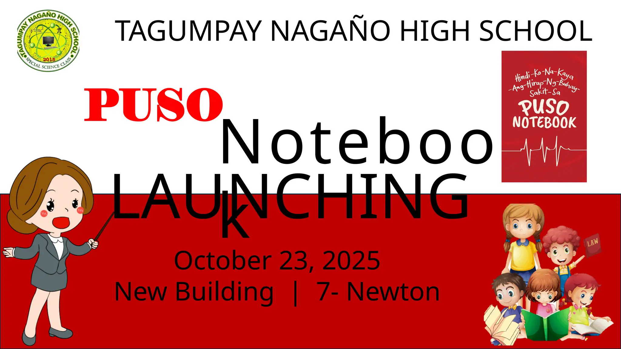 TAGUMPAY NAGAÑO HIGH SCHOOL
PUSO
Noteboo
k
LAUNCHING
October 23, 2025
New Building | 7- Newton
 
