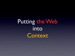Putting the Web
      into
    Context
 