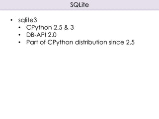 SQLite
• sqlite3
• CPython 2.5 & 3
• DB-API 2.0
• Part of CPython distribution since 2.5
 