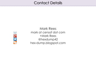 Mark Rees
mark at censof dot com
+Mark Rees
@hexdump42
hex-dump.blogspot.com
Contact Details
 
