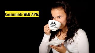 Consumindo WEB APIs
API100% RESTNão contém XML
 