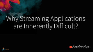 Why Streaming Applications
are Inherently Difficult?
 