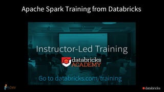 Go to databricks.com/training
Apache Spark Training from Databricks
 