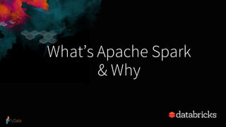 What’s Apache Spark
& Why
 