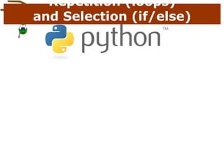 25
Repetition (loops)
and Selection (if/else)
 