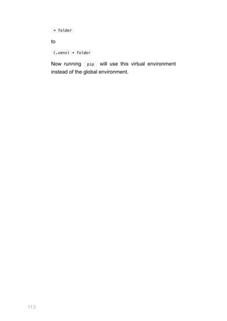 113
 
➜ folder 
to
 
(.venv) ➜ folder 
Now running  pip  will use this virtual environment
instead of the global environment.
 