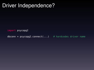Driver Independence?



 import psycopg2

 dbconn = psycopg2.connect(...)   # hardcodes driver name
 