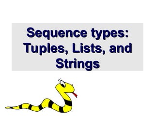 Sequence types:
Sequence types:
Tuples, Lists, and
Tuples, Lists, and
Strings
Strings
 