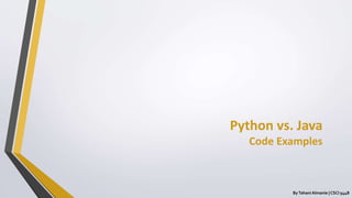 Python vs. Java
Code Examples
ByTahani Almanie | CSCI 5448
 
