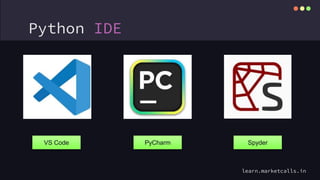 Python IDE
VS Code PyCharm Spyder
learn.marketcalls.in
 