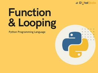 Function
& Looping
Python Programming Language
 