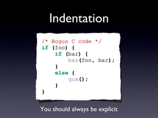 Indentation You should always be explicit 