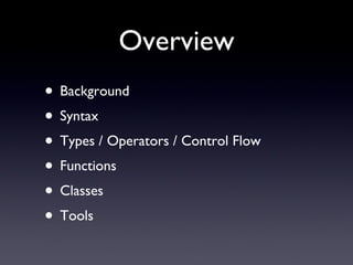 Overview Background Syntax Types / Operators / Control Flow Functions Classes Tools 