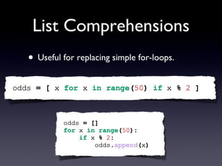 List Comprehensions Useful for replacing simple for-loops. 