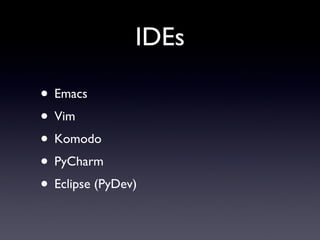 IDEs Emacs Vim Komodo PyCharm Eclipse (PyDev) 