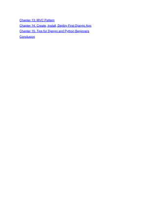 Chapter 13: MVC Pattern
Chapter 14: Create, Install, Deploy First Django App
Chapter 15: Tips for Django and Python Beginners
Conclusion
 